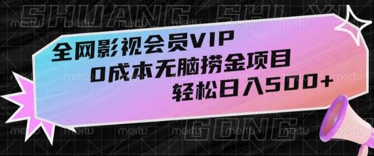 全网影视会员VIP，很老却常青的0成本无脑捞金项目，轻松日入500+【揭秘】-七七项目网