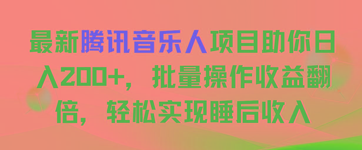 最新腾讯音乐人项目助你日入200+，批量操作收益翻倍，轻松实现睡后收入-七七项目网