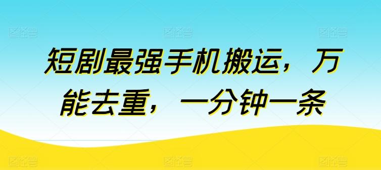 短剧最强手机搬运，万能去重，一分钟一条-七七项目网