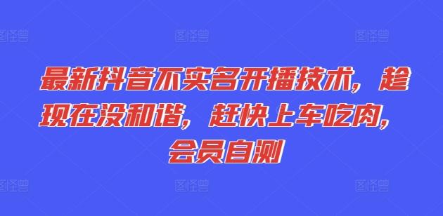 最新抖音不实名开播技术，趁现在没和谐，赶快上车吃肉，会员自测-七七项目网
