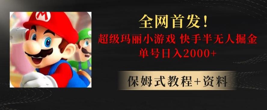 全网首发！快手半无人掘金，超级玛丽怀旧小游戏.单号轻松日入2000+【揭秘】-七七项目网
