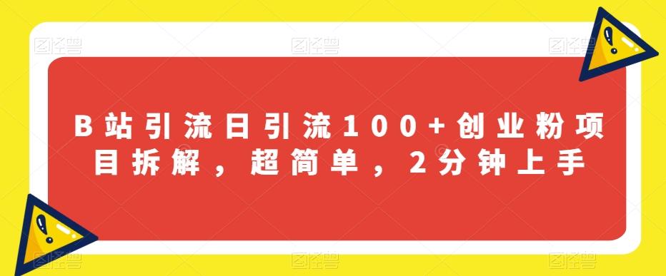 B站引流日引流100+创业粉项目拆解，超简单，2分钟上手【揭秘】-七七项目网