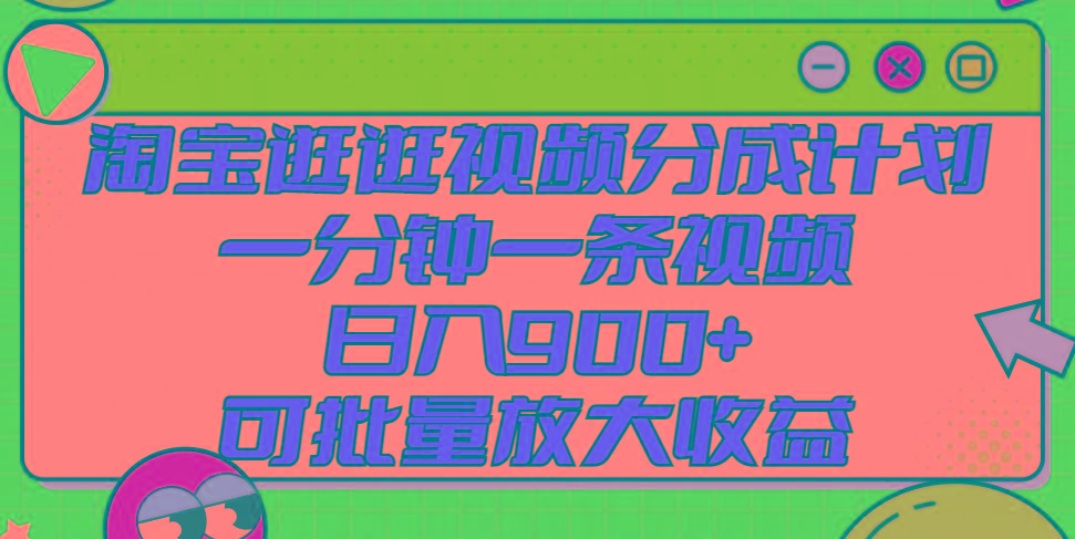 淘宝逛逛视频分成计划，一分钟一条视频， 日入900+，可批量放大收益-七七项目网