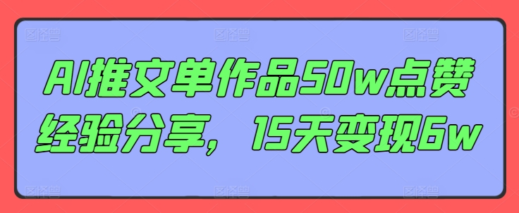 AI推文单作品50w点赞经验分享，15天变现6w-七七项目网