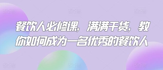 餐饮人必修课，满满干货，教你如何成为一名优秀的餐饮人-七七项目网