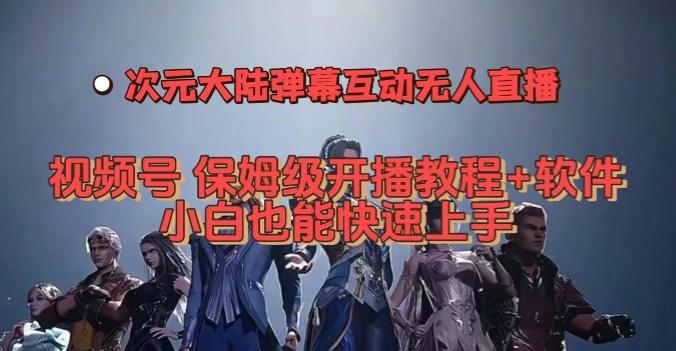 视频号次元大陆弹幕互动无人直播，视频号保姆级开播教程+软件，小白也能快速上手-七七项目网