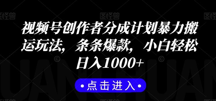 视频号创作者分成计划暴力搬运玩法，条条爆款，小白轻松日入1000+-七七项目网