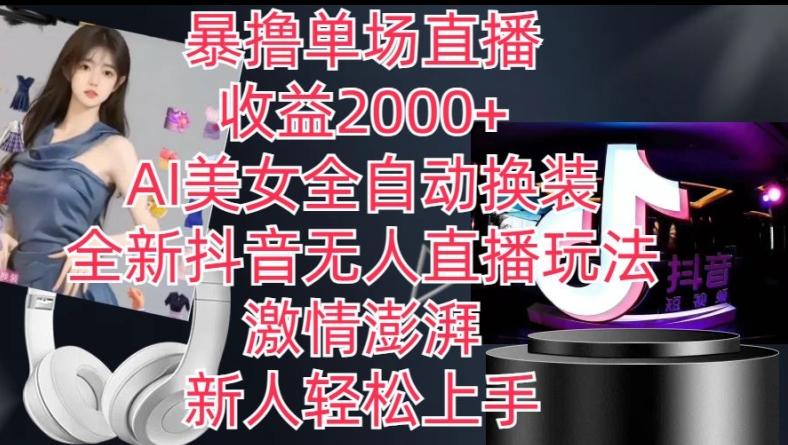 全新抖音无人直播玩法，AI美女全自动换装，激情澎湃，新人轻松上手，暴撸单场直播2k+【揭秘】-七七项目网