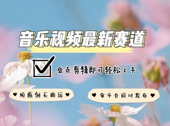 音乐视频赛道最新玩法，纯原创不违规，可所有平台同时发布，会点剪辑即可轻松拿捏【揭秘】-七七项目网