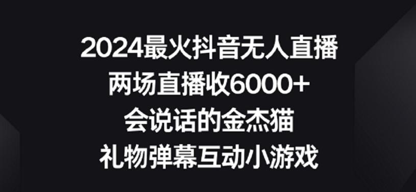 2024最火抖音无人直播，两场直播收6000+，礼物弹幕互动小游戏【揭秘】-七七项目网
