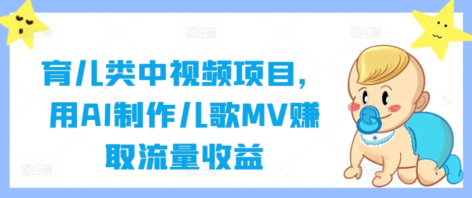 育儿类中视频项目，用AI制作儿歌MV赚取流量收益-七七项目网
