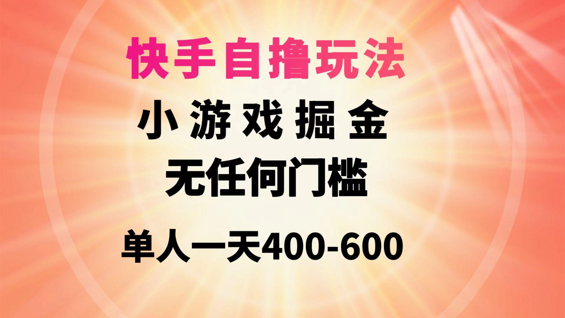 (9712期)快手自撸玩法小游戏掘金无任何门槛单人一天400-600-七七项目网