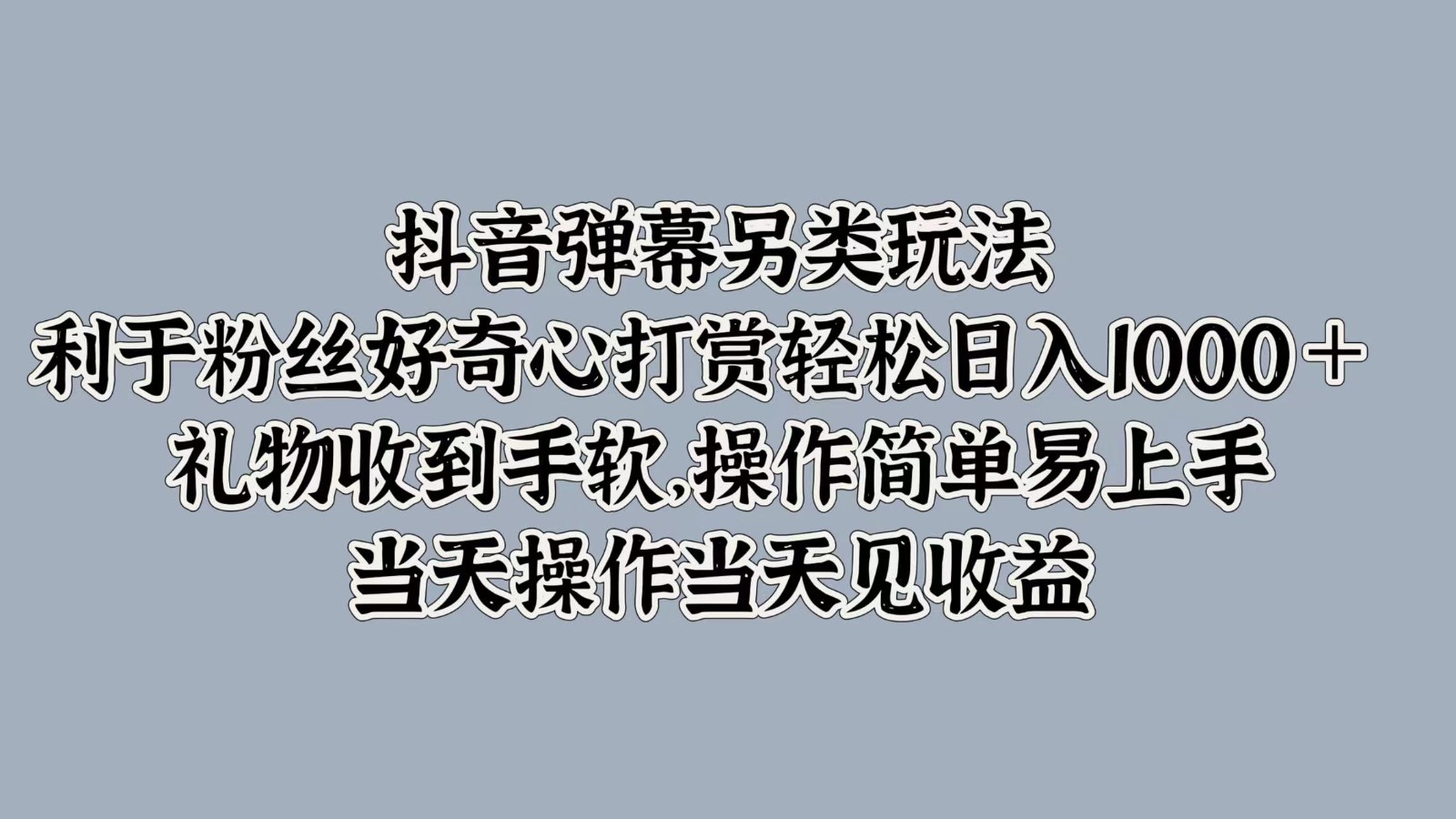 抖音弹幕另类玩法，利于粉丝好奇心打赏轻松日入1000＋ 礼物收到手软，操作简单-七七项目网