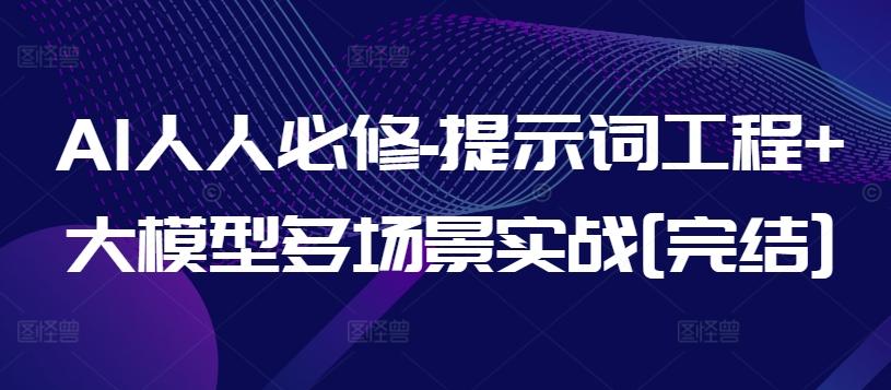 AI人人必修-提示词工程+大模型多场景实战[完结]-七七项目网
