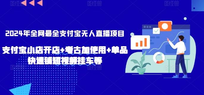 2024年全网最全支付宝无人直播项目，支付宝小店开店+考古加使用+单品快速铺短视频挂车等【揭秘】-七七项目网