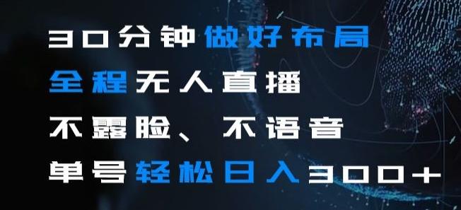 30分钟做好布局全程无人直播，不露脸不语音单号轻松日入300+-七七项目网