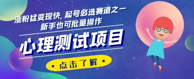 心理测试项目，涨粉猛变现快，起号必选赛道之一，新手也可批量操作【揭秘】-七七项目网