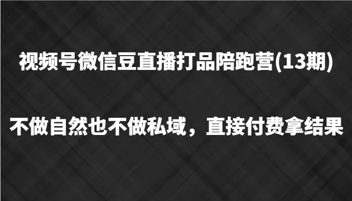 视频号微信豆直播打品陪跑(13期)，不做不自然流不做私域，直接付费拿结果-七七项目网
