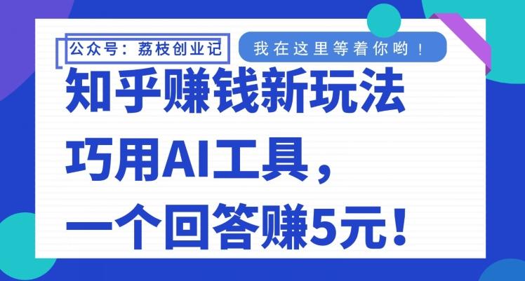 知乎赚钱新玩法，巧用AI工具，一个回答赚5元-七七项目网