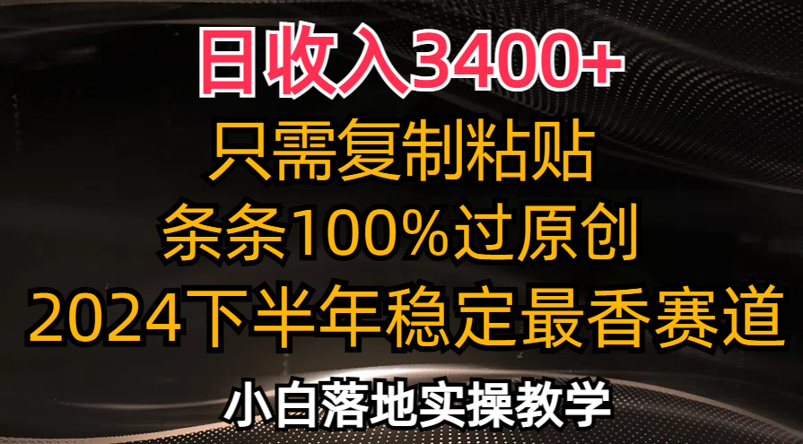 日收入3400+，只需复制粘贴，条条过原创，2024下半年最香赛道，小白也…-七七项目网