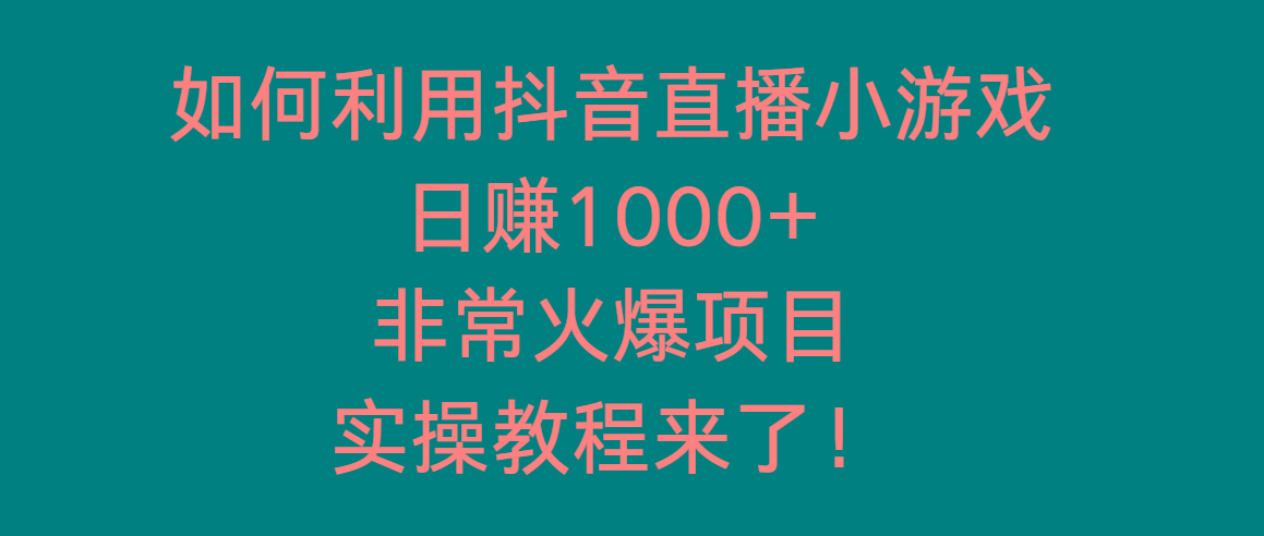 如何利用抖音直播小游戏日赚1000+，非常火爆项目，实操教程来了！-七七项目网