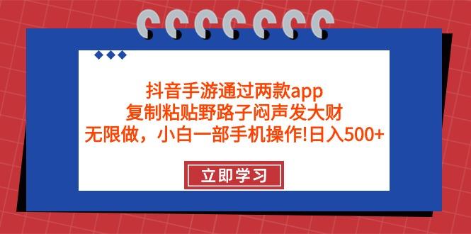 (9912期)抖音手游通过两款app，复制粘贴野路子闷声发大财，无限做 一部手机日入500+-七七项目网