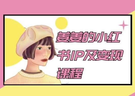 姜姜的小红书IP及变现课程，姜姜小红书2024-七七项目网