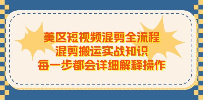 美区短视频混剪全流程，混剪搬运实战知识，每一步都会详细解释操作-七七项目网