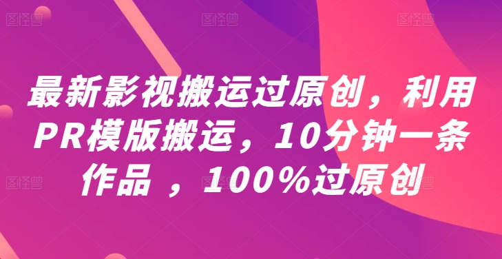 最新影视搬运过原创，利用PR模版搬运，10分钟一条作品 ，100%过原创【教程+PR模板】-七七项目网