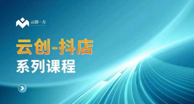 云创一方-抖店系列课，​抖店商城、商品卡、无货源等玩法-七七项目网