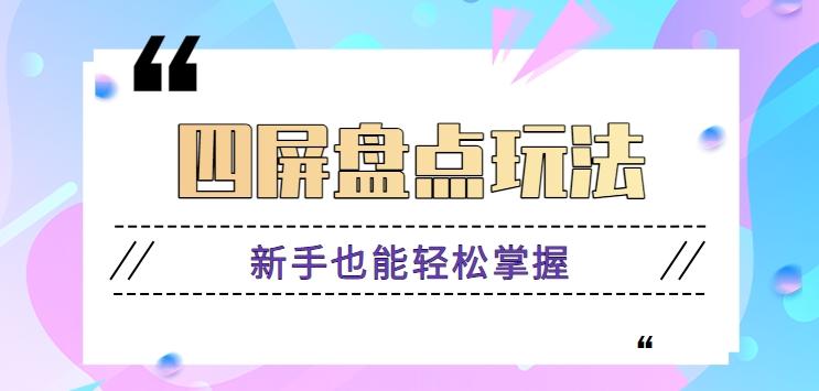 四屏盘点玩法，新手也能快速掌握制作原创视频，轻松涨粉月入万元【视频教程】-七七项目网