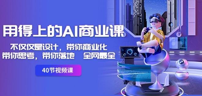 用得上的AI商业课：不仅仅是设计，带你商业化-带你思考-带你落地-全网最全-七七项目网