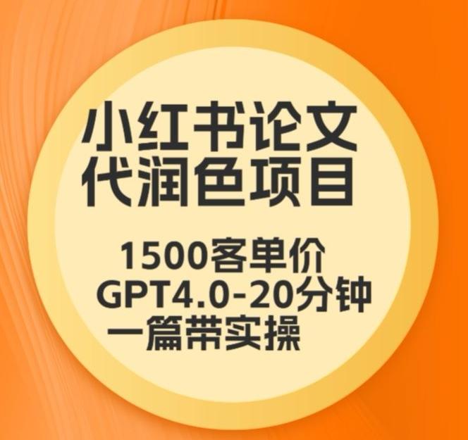 毕业季小红书论文代润色项目，本科1500，专科1200，高客单GPT4.0-20分钟一篇带实操【揭秘】-七七项目网