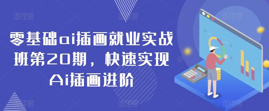 零基础ai插画就业实战班第20期，快速实现Ai插画进阶-七七项目网