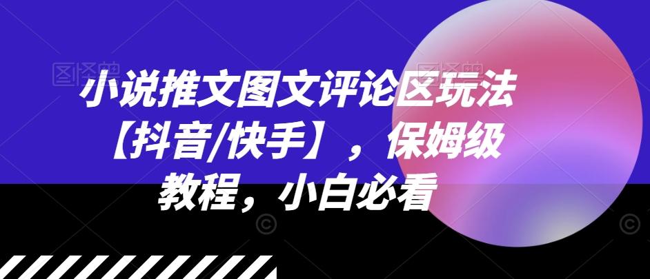 小说推文图文评论区玩法【抖音/快手】，保姆级教程，小白必看-七七项目网