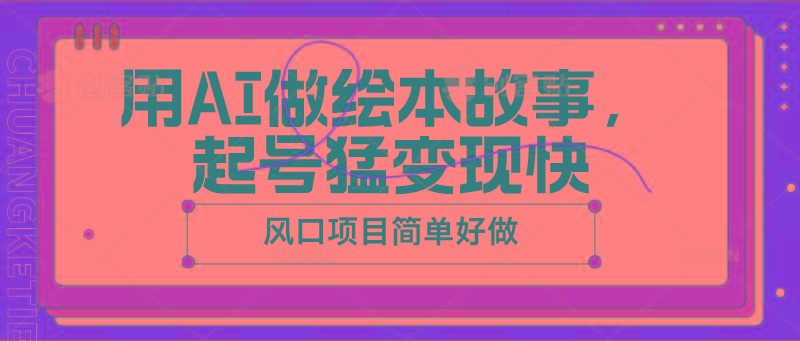 用AI做绘本故事，起号猛变现快，风口项目简单好做-七七项目网