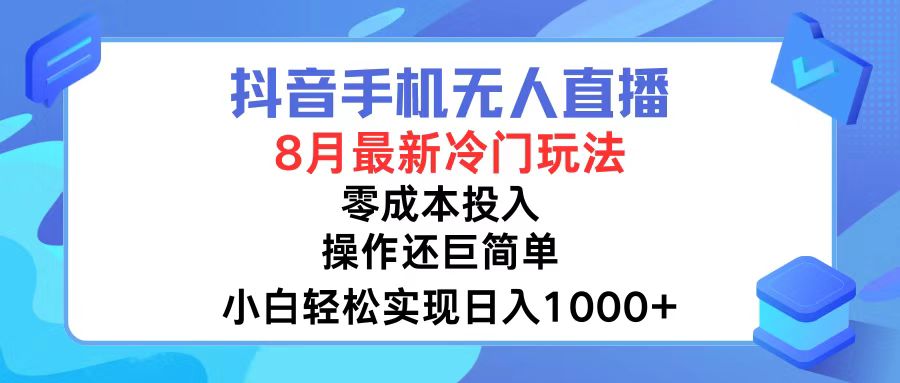 抖音手机无人直播，8月全新冷门玩法，小白轻松实现日入1000+，操作巨…-七七项目网