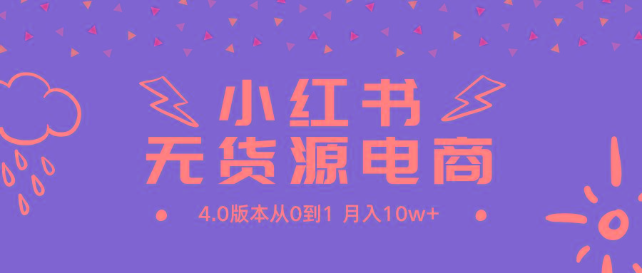 (9317期)小红书无货源新电商4.0版本从0到1月入10w+-七七项目网