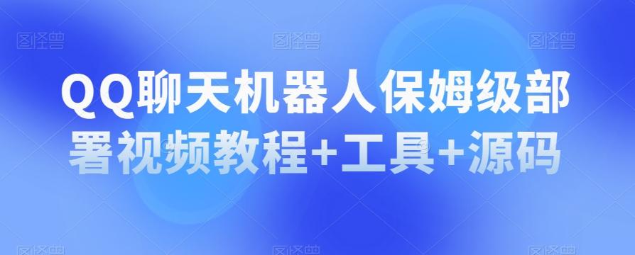 QQ聊天机器人保姆级部署视频教程+工具+源码-七七项目网