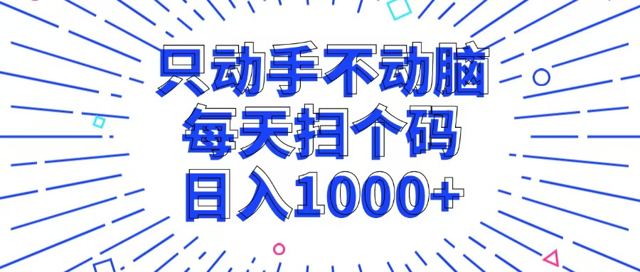 只动手不动脑，每个扫个码，日入1000+-七七项目网