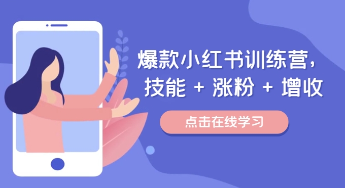 爆款小红书训练营，技能 + 涨粉 + 增收，用好小红书，做你喜欢又擅长的事，涨粉又赚钱-七七项目网