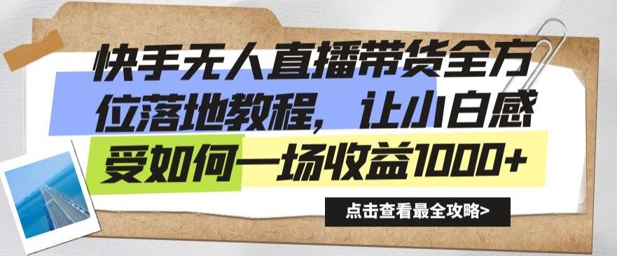 快手无人直播带货全方位落地教程，让小白感受如何一场收益1000+【揭秘】-七七项目网
