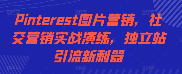 Pinterest图片营销，社交营销实战演练，独立站引流新利器-七七项目网
