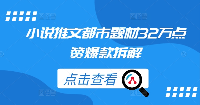 小说推文都市题材32万点赞爆款拆解-七七项目网