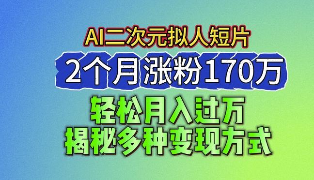 2024最新蓝海AI生成二次元拟人短片，2个月涨粉170万，揭秘多种变现方式【揭秘】-七七项目网
