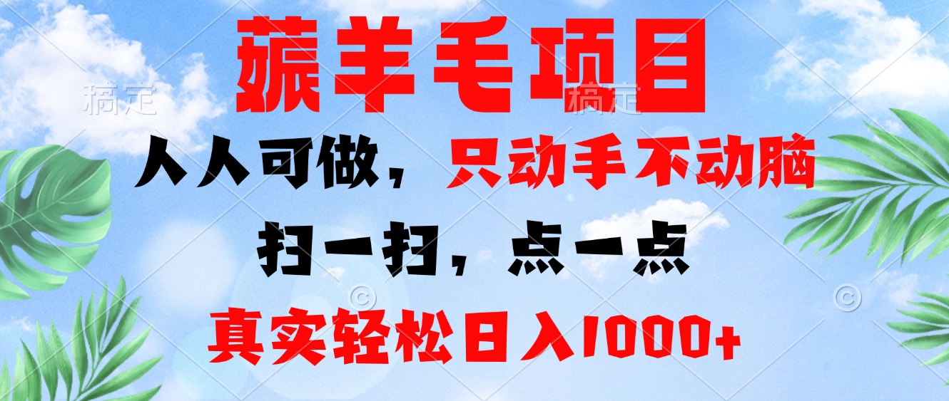 薅羊毛项目，人人可做，只动手不动脑。扫一扫，点一点，真实轻松日入1000+-七七项目网