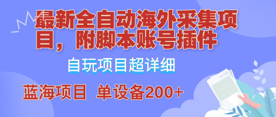 外面卖4980的全自动海外采集项目，带脚本账号插件保姆级教学，号称单日200+-七七项目网