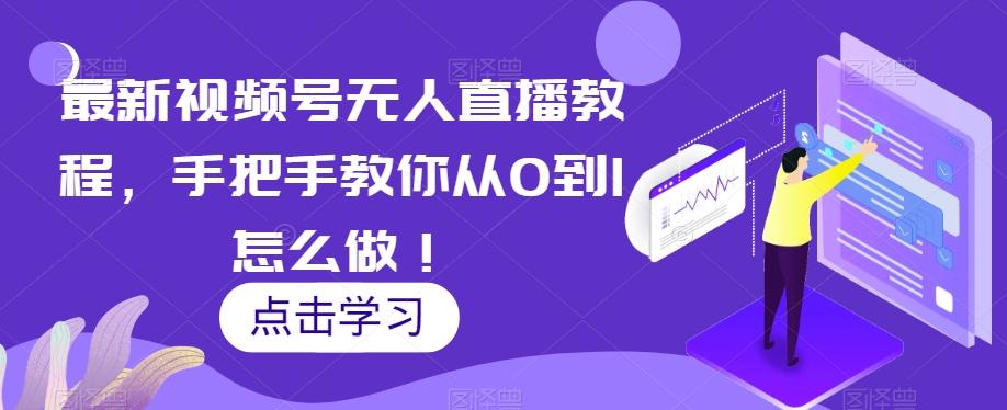 最新视频号无人直播教程，手把手教你从0到1怎么做！-七七项目网