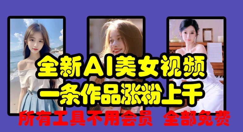 全新AI美女视频，一条作品涨粉上千，所有工具不用会员，全部免费-七七项目网