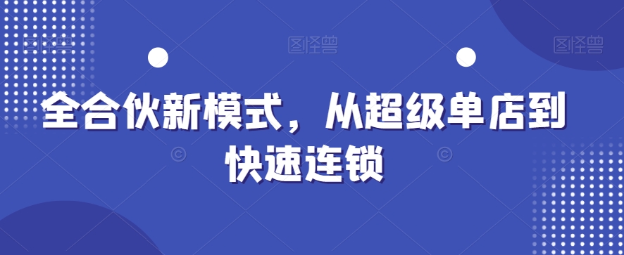全合伙新模式，从超级单店到快速连锁-七七项目网